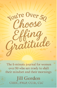 You’re Over 50: Choose Effing Gratitude by Jill Gordon